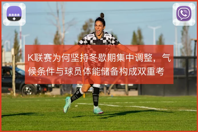 K联赛为何坚持冬歇期集中调整，气候条件与球员体能储备构成双重考量