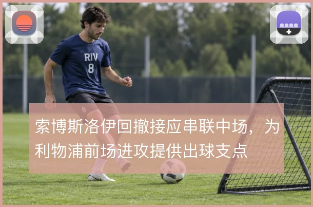 索博斯洛伊回撤接应串联中场，为利物浦前场进攻提供出球支点