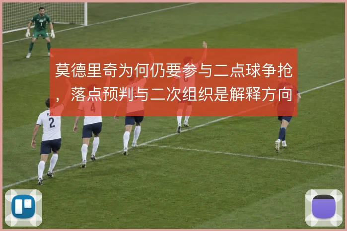 莫德里奇为何仍要参与二点球争抢，落点预判与二次组织是解释方向