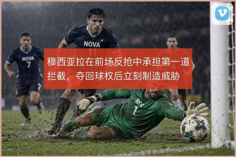 穆西亚拉在前场反抢中承担第一道拦截，夺回球权后立刻制造威胁