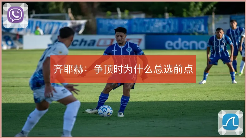齐耶赫：争顶时为什么总选前点