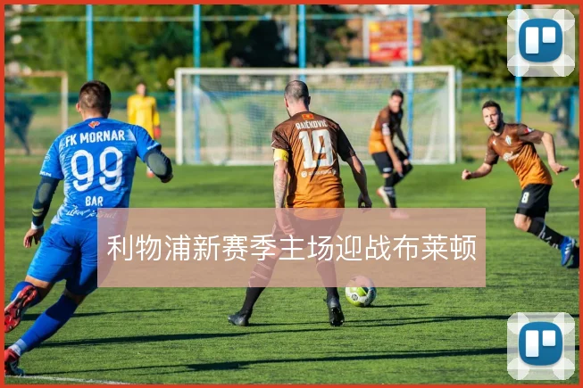 利物浦新赛季主场迎战布莱顿