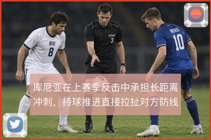 库尼亚在上赛季反击中承担长距离冲刺，持球推进直接拉扯对方防线