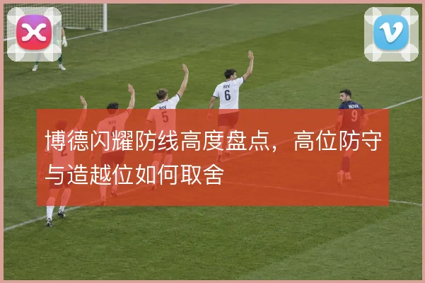 博德闪耀防线高度盘点，高位防守与造越位如何取舍