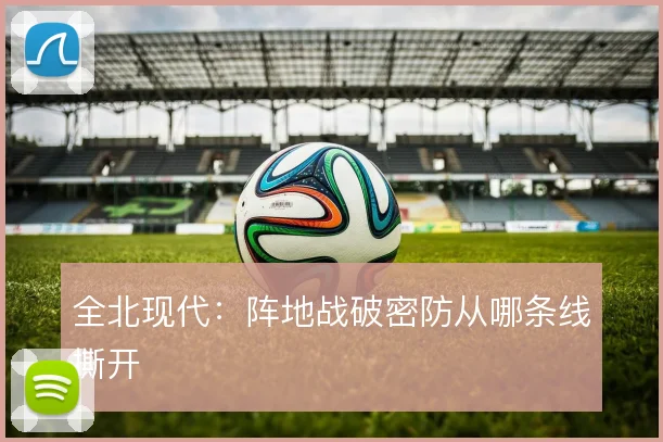 全北现代：阵地战破密防从哪条线撕开