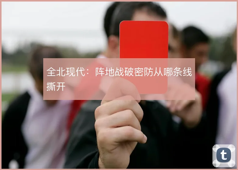全北现代：阵地战破密防从哪条线撕开