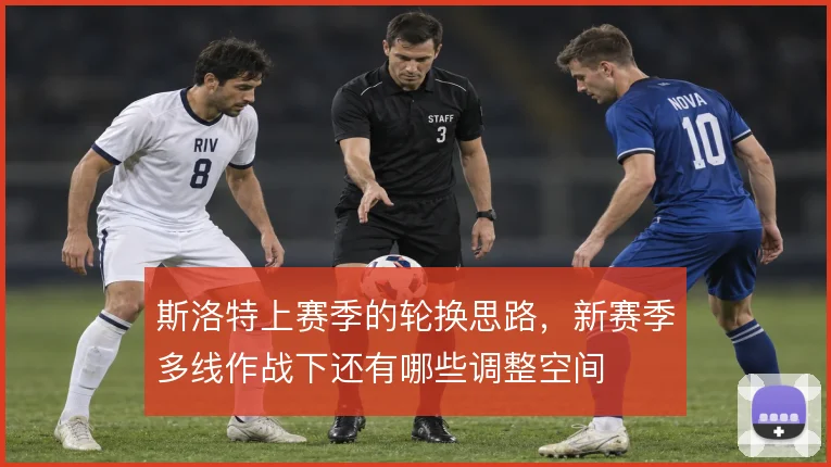 斯洛特上赛季的轮换思路，新赛季多线作战下还有哪些调整空间