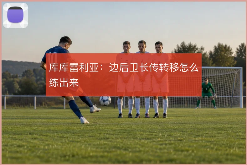 库库雷利亚：边后卫长传转移怎么练出来