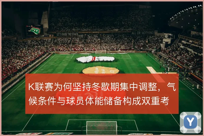 K联赛为何坚持冬歇期集中调整，气候条件与球员体能储备构成双重考量