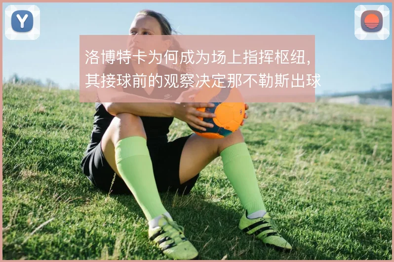 洛博特卡为何成为场上指挥枢纽,其接球前的观察决定那不勒斯出球方向