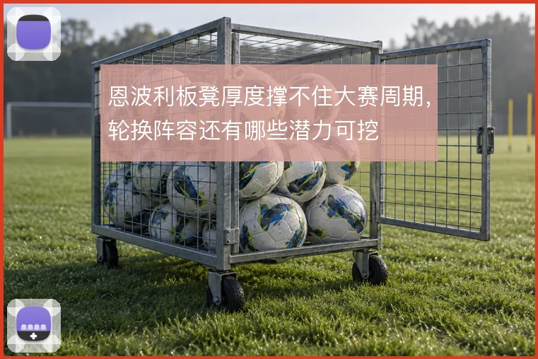 恩波利板凳厚度撑不住大赛周期,轮换阵容还有哪些潜力可挖