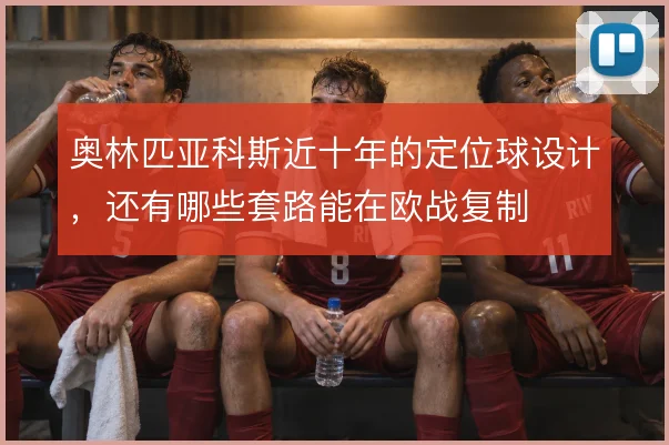 奥林匹亚科斯近十年的定位球设计，还有哪些套路能在欧战复制
