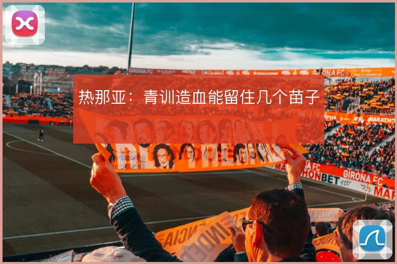 热那亚：青训造血能留住几个苗子