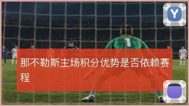那不勒斯主场积分优势是否依赖赛程